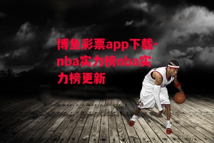 博鱼彩票app下载-nba实力榜nba实力榜更新